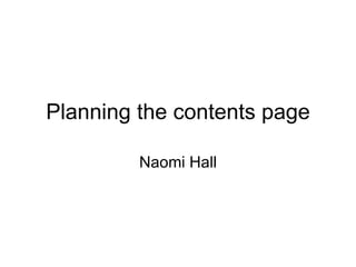 Planning the contents page Naomi Hall 