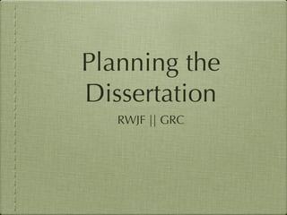 Planning the
Dissertation
   RWJF || GRC
 