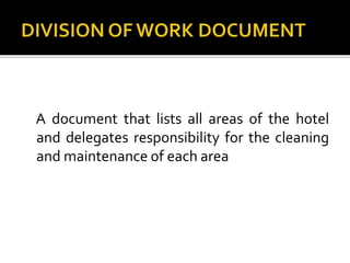 A document that lists all areas of the hotel
and delegates responsibility for the cleaning
and maintenance of each area
 