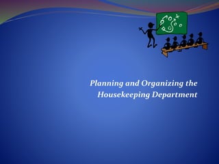 Planning and Organizing the
Housekeeping Department
 
