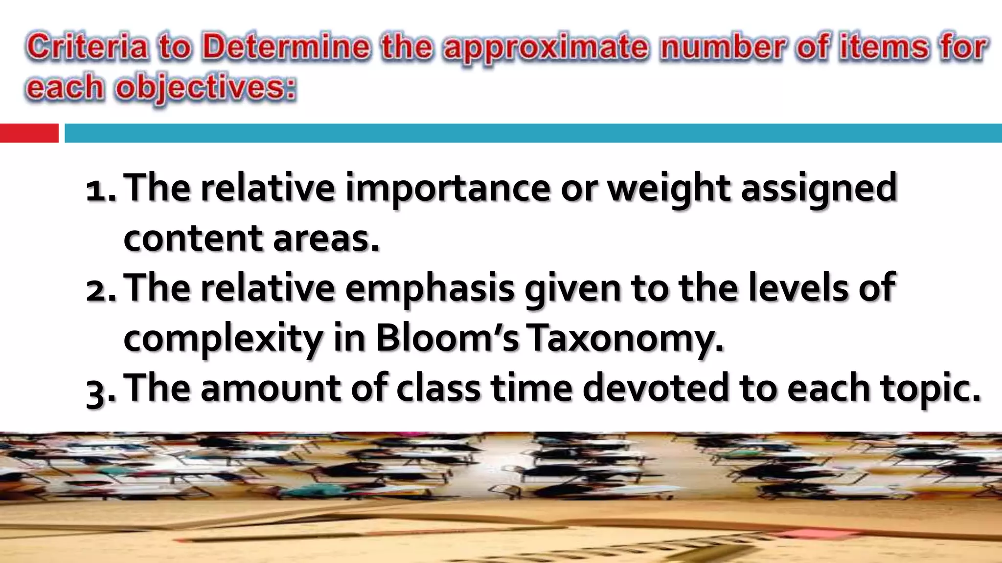 1.The relative importance or weight assigned
content areas.
2.The relative emphasis given to the levels of
complexity in Bloom’sTaxonomy.
3.The amount of class time devoted to each topic.
 