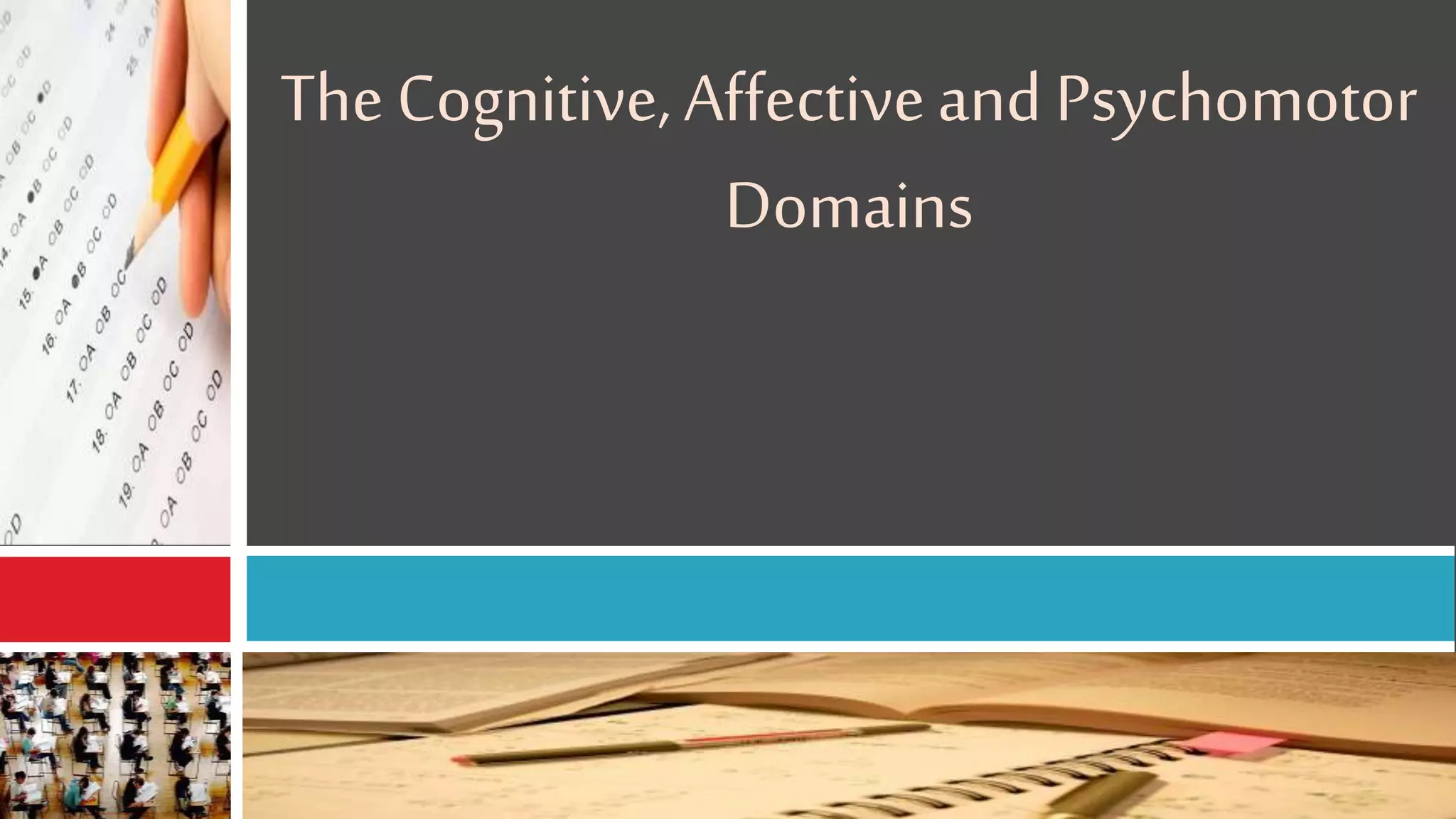 TheCognitive,Affectiveand Psychomotor
Domains
 
