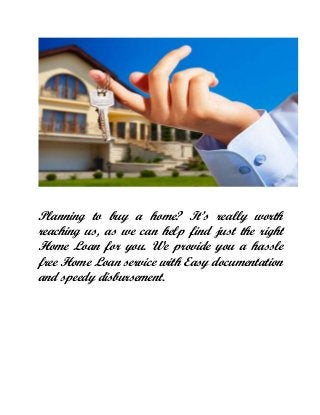 Planning to buy a home? It’s really worth
reaching us, as we can help find just the right
Home Loan for you. We provide yo...