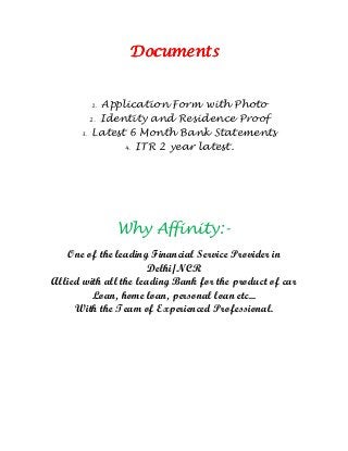 Documents

Application Form with Photo
2. Identity and Residence Proof
3. Latest 6 Month Bank Statements
4. ITR 2 year lat...