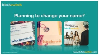 www.hitchswitch.com* Prices as of Dec 28, 2017 - Subject to change
Planning to change your name?
 