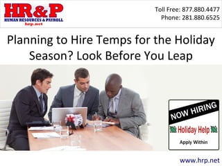 Toll Free: 877.880.4477
Phone: 281.880.6525
www.hrp.net
Planning to Hire Temps for the Holiday
Season? Look Before You Leap
 