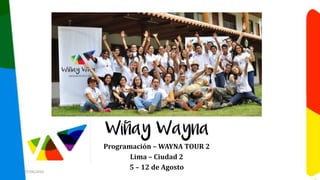 Programación – WAYNA TOUR 2
Lima – Ciudad 2
5 – 12 de Agosto07/06/2016
 