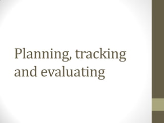 Planning, tracking
and evaluating
 