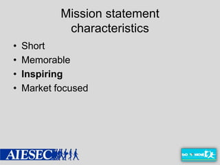 Mission statement
             characteristics
•   Short
•   Memorable
•   Inspiring
•   Market focused
 