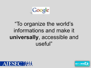 “To organize the world’s
 informations and make it
universally, accessible and
          useful”
 