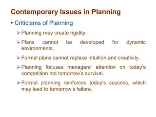 Contemporary Issues in Planning
• Criticisms of Planning
Planning may create rigidity.
Plans cannot be developed for dyn...