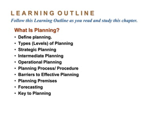 L E A R N I N G O U T L I N E
Follow this Learning Outline as you read and study this chapter.
What Is Planning?
• Define ...