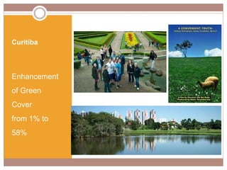 Curitiba
Enhancement
of Green
Cover
from 1% to
58%
 