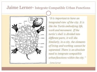 Jaime Lerner- Integrate Compatible Urban Functions
 