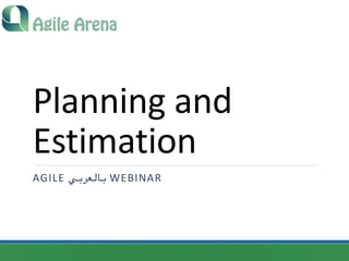 Planning	and	
Estimation
AGILE	‫"ي‬""""‫ب‬‫"عر‬""""‫ل‬‫"ا‬""""‫ب‬	WEBINAR
 