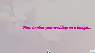 How to plan your wedding on a budget...
 