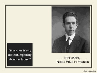 @gil_zilberfeld
“Prediction is very
difficult, especially
about the future.” Niels Bohr,
Nobel Prize in Physics
 
