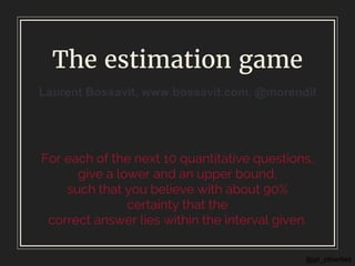 @gil_zilberfeld
The estimation game
For each of the next 10 quantitative questions,
give a lower and an upper bound,
such ...