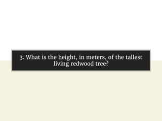 @gil_zilberfeld
3. What is the height, in meters, of the tallest
living redwood tree?
 