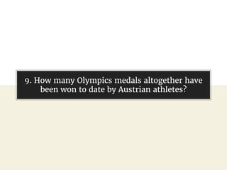 @gil_zilberfeld
9. How many Olympics medals altogether have
been won to date by Austrian athletes?
 