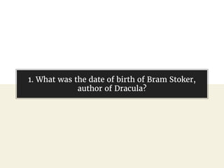 @gil_zilberfeld
1. What was the date of birth of Bram Stoker,
author of Dracula?
 