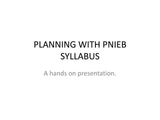 PLANNING WITH PNIEB
SYLLABUS
A hands on presentation.

 