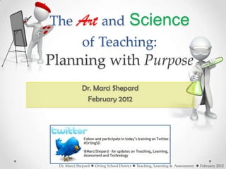 The       Art and Science
             of Teaching:
Planning with Purpose
             Dr. Marci Shepard
              February 2012




 Dr. Marci Shepard  Orting School District  Teaching, Learning & Assessment  February 2012
 