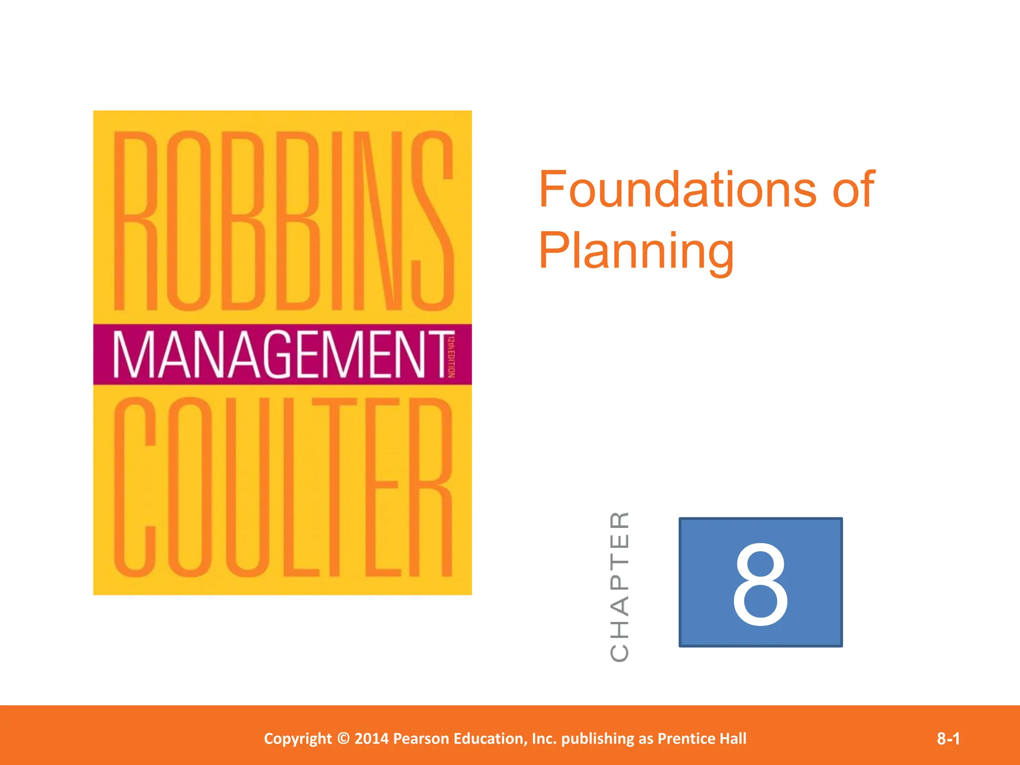 Copyright © 2012 Pearson Education,
Inc. Publishing as Prentice Hall
Copyright © 2014 Pearson Education, Inc. publishing as Prentice Hall 8-1
Foundations of
Planning
8
 