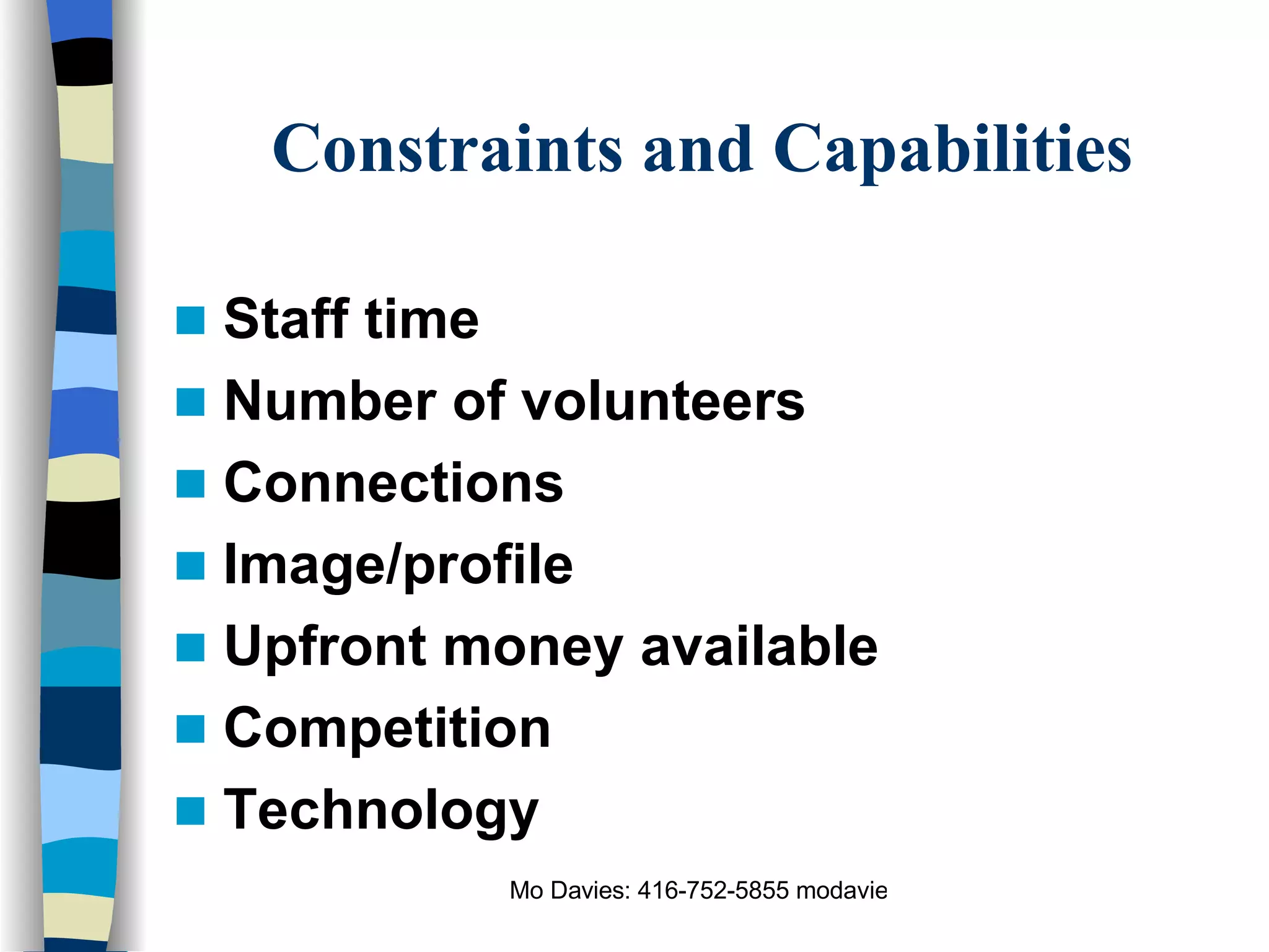 Constraints and Capabilities Staff time Number of volunteers Connections Image/profile Upfront money available Competition Technology 