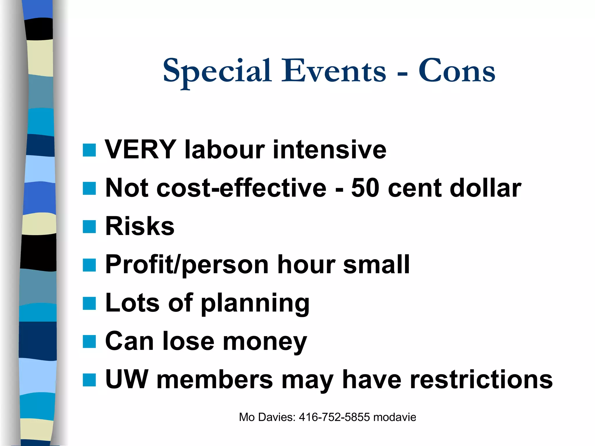 Special Events - Cons VERY labour intensive Not cost-effective - 50 cent dollar Risks Profit/person hour small Lots of planning Can lose money UW members may have restrictions 
