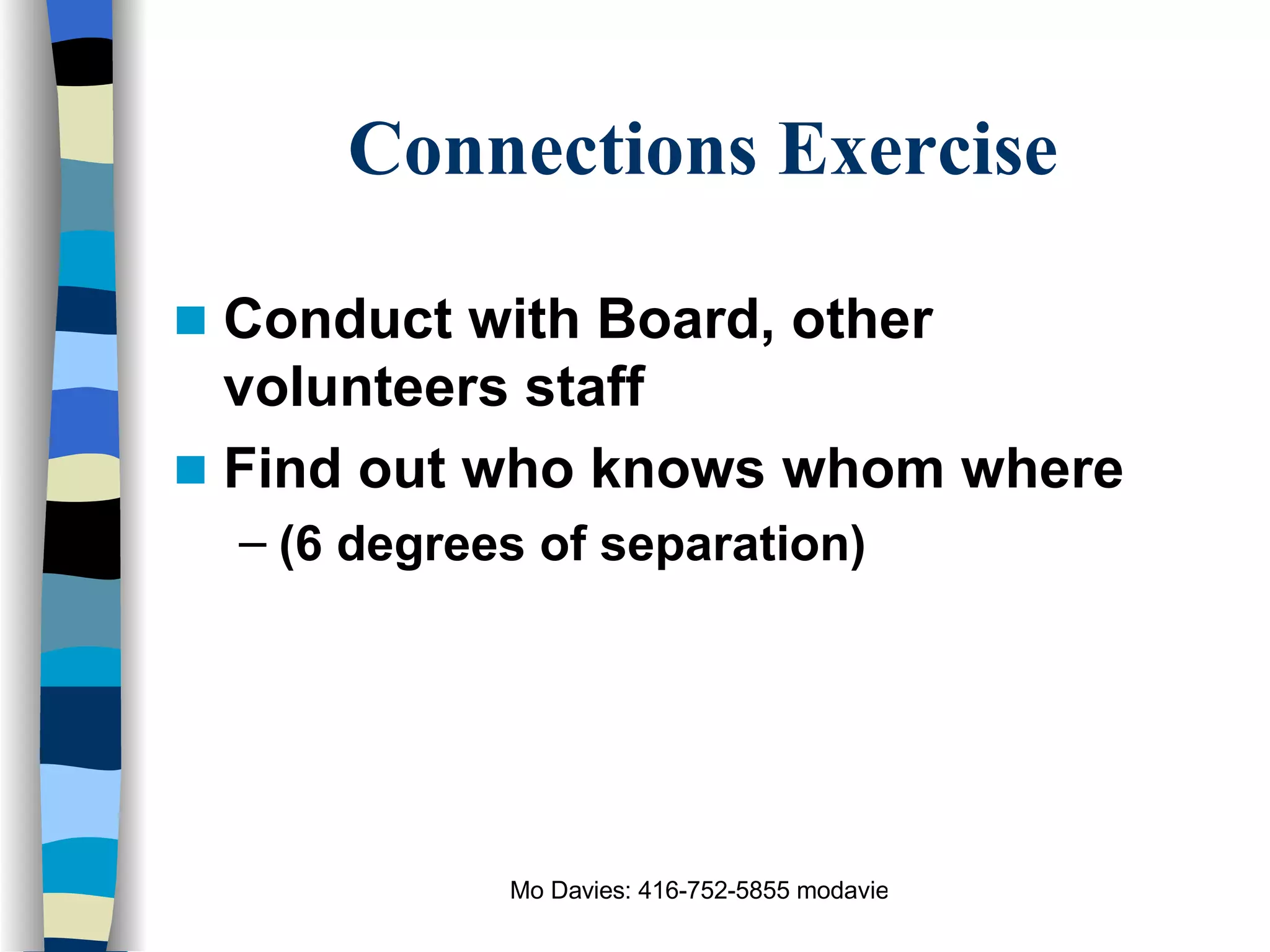 Connections Exercise Conduct with Board, other volunteers staff Find out who knows whom where  (6 degrees of separation) 