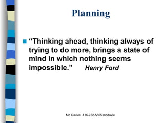 Planning “ Thinking ahead, thinking always of trying to do more, brings a state of mind in which nothing seems impossible.”  Henry Ford 