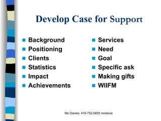 Develop Case for  Support Background Positioning Clients Statistics Impact Achievements Services Need Goal Specific ask Making gifts WIIFM 