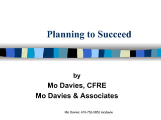 Planning to Succeed by Mo Davies, CFRE Mo Davies & Associates 