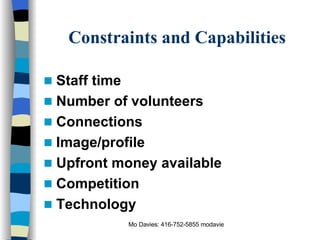 Constraints and Capabilities Staff time Number of volunteers Connections Image/profile Upfront money available Competition Technology 
