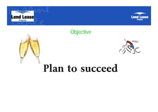 Objective




Plan to succeed
 
