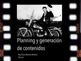 Planning y generación 
de contenidos 
Mg. Alvaro Morales Medina 
Planner 
 