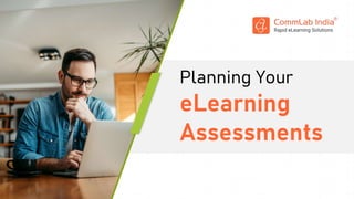 Planning Your
eLearning
Assessments
 