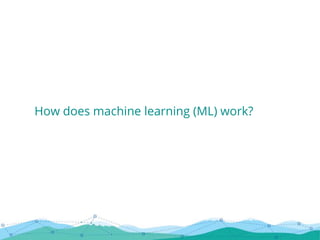 How does machine learning (ML) work?
 
