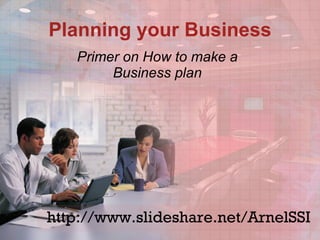 Planning your Business Primer on How to make a Business plan http://www.slideshare.net/ArnelSSI 