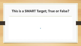 This is a SMART Target; True or False? 
 