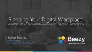 Planning Your Digital Workplace:
A systems-based approach to planning for Enterprise Collaboration
Christian Buckley
Chief Evangelist
Office Server and Services MVP
 