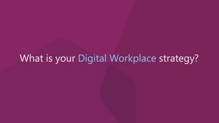 What is your Digital Workplace strategy?
 