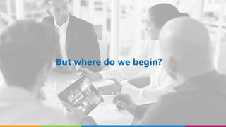 But where do we begin?
 