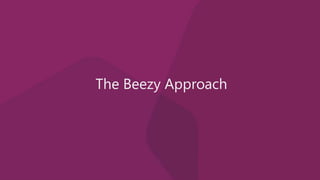 The Beezy Approach
 