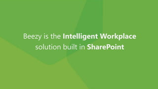 Beezy is the Intelligent Workplace
solution built in SharePoint
 