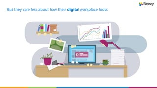But they care less about how their digital workplace looks
 