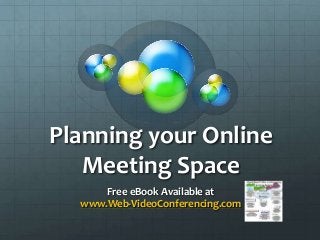 Planning your Online
Meeting Space
Free eBook Available at
www.Web-VideoConferencing.com
 