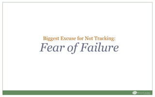 Biggest Excuse for Not Tracking:
Fear of Failure
 