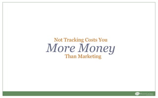 Not Tracking Costs You
More Money
Than Marketing
 